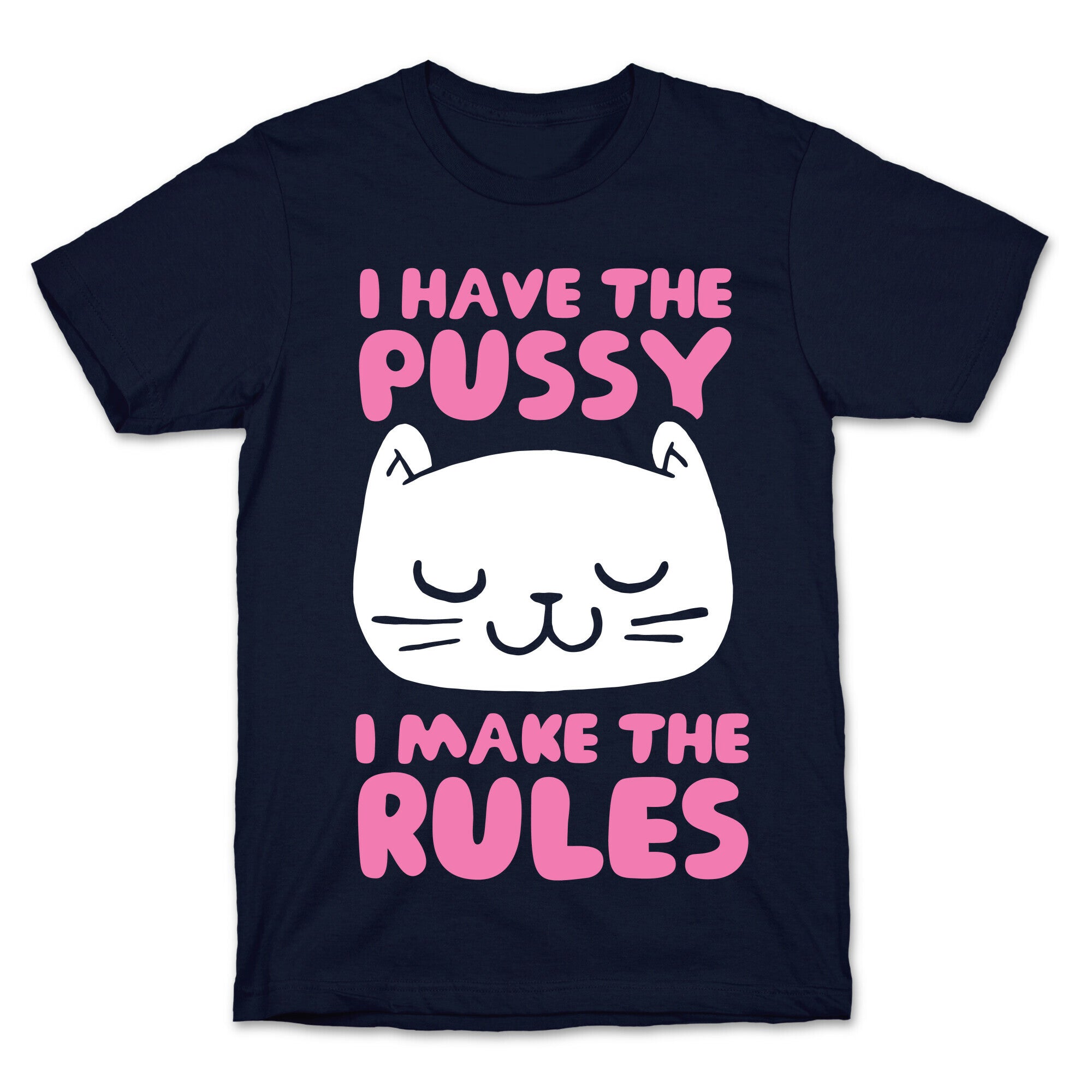 I Have The Pussy I Make The Rules T-Shirt